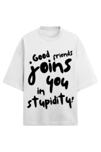 GOOD FRIEDS JOINS YOU IN STUPIDITY