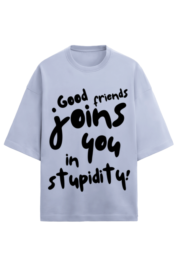 GOOD FRIEDS JOINS YOU IN STUPIDITY - Image 4